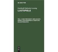 Der Freygeist. Der Schatz. Minna Von Barnhelm, Oder Das Soldatenglück