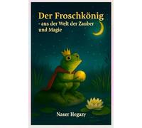 Der Froschkönig - aus der Welt der Zauber und Magie: Ein beruhigendes Gute-Nacht-Märchen für Kinder ab 4 Jahren