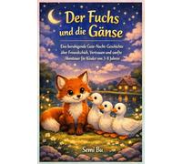 Der Fuchs und die Gänse: Eine beruhigende Gute-Nacht-Geschichte über Freundschaft, Vertrauen und sanfte Abenteuer für Kinder von 3-8 Jahren