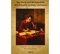 Der Fürst Und Die Republik: Machiavellis Zeitlose Lektionen