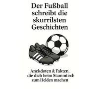 Der Fußball schreibt die skurrilsten Geschichten: Anekdoten & Fakten, die dich beim Stammtisch zum Helden machen