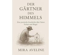 Der Gärtner des Himmels: Eine poetische Geschichte über Natur, Verlust und Magie