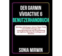 Der Garmin Vívoactive 6 Benutzerhandbuch: Wichtige Anleitungen, clevere Tipps, Tricks und einfache Lösungen zur Leistungssteigerung und Vereinfachung der täglichen Nutzung für Anfänger und Senioren