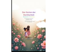 Der Garten der Dankbarkeit / The Garden of Gratitude: Eine zweisprachige Geschichte über Freundlichkeit, Gefühle und das Wachsen im Herzen.( A ... Kindness , Feelings and Growing Hearts )
