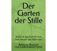Der Garten der Stille: Sufische Geschichten aus dem Herzen des Mathnawî