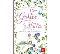 Der Garten meiner Mutter: Geschichten aus dem Erbgarten