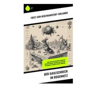 Der Gaulschreck im Rosennetz: Groteske und satirische Phantastik zwischen Barock, Kakanien und Exzentrik - ein ironisch-symbolistisches Panorama