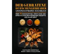 DER GEBRATENE HÜHNCHENLIEBHABER: Unverzichtbares Kochbuch Über 70 einzigartige, Köstliche Und Appetitliche Brathähnchen-Rezepte Aus Aller Welt