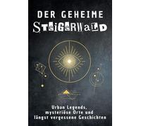 Der geheime Steigerwald: Urban Legends, mysteriöse Orte und längst vergessene Geschichten. Geschenk für Fans von Grusel und Mystery, Halloween, True Crime, Reise