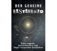 Der geheime Westerwald: Urban Legends, mysteriöse Orte und längst vergessene Geschichten. Geschenk für Fans von Grusel und Mystery, Halloween, True Crime, Reise