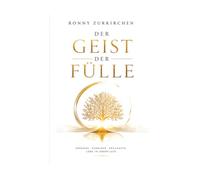 Der Geist der Fülle: Erkenne, Verbinde, Erschaffe, Lebe im Überfluss
