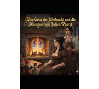 Der Geist der Weihnacht und die Abenteuer von Julien Poirot: Eine magische Reise durch das Frankreich des 18. Jahrhunderts - Hoffnung, Wunder und das Schicksal