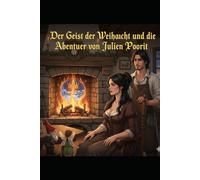 Der Geist der Weihnacht und die Abenteuer von Julien Poirot: Eine magische Reise durch das Frankreich des 18. Jahrhunderts - Hoffnung, Wunder und das Schicksal