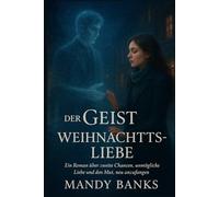 Der Geist der Weihnachtsliebe: Ein Roman über zweite Chancen, unmögliche Liebe und den Mut, neu anzufangen