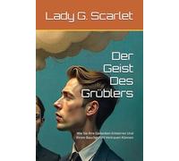 Der Geist Des Grüblers: Wie Sie Ihre Gedanken Entwirren Und Ihrem Bauchgefühl Vertrauen Können