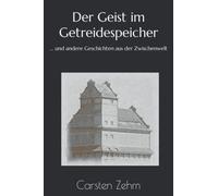 Der Geist Im Getreidespeicher: ... Und Andere Geschichten Aus Der Zwischenwelt