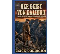 Der Geist von Galiuro: Der letzte Ritt zur Rache Ein Western-Thriller über Verrat und Erlösung