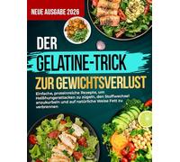DER GELATINE-TRICK ZUR GEWICHTSVERLUST: Einfache, proteinreiche Rezepte, um Heißhungerattacken zu zügeln, den Stoffwechsel anzukurbeln und auf natürliche Weise Fett zu verbrennen
