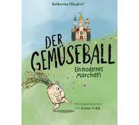 Der Gemüseball: Ein modernes Märchen. Mit Illustrationen von Jeanne Lohff