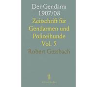 Der Gendarm 1907/08: Zeitschrift für Gendarmen und Polizeihunde