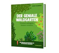 Der geniale Waldgarten - einmal anlegen, immer ernten: Dein einfacher und praxisnaher Weg zum resilienten Waldgarten