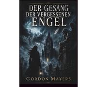 Der Gesang der vergessenen Engel: Ein düsterer Mystery-Thriller um Schuld, Schweigen und ein verschwundenes Mädchen