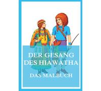 Der Gesang des Hiawatha - Das Malbuch: Für Kinder und Erwachsene
