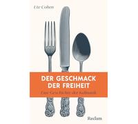 Der Geschmack der Freiheit. Eine Geschichte der Kulinarik: Eine Kulturgeschichte vom Restaurant der Französischen Revolution bis zur Haute Cuisine