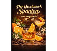 Der Geschmack Spaniens: 50 Rezepte mit Likör 43