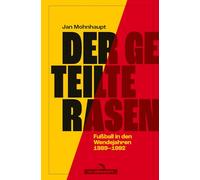 Der geteilte Rasen: Fußball in den Wendejahren 1989-1992