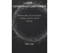 DER GEWINNALGORITHMUS: Mathematik, die den Markt schlägt und den Zufall besiegt.