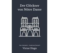 Der Glöckner von Nôtre-Dame: Der große historische Roman - vollständig und modern neu übersetzt nach Victor Hugo