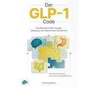 Der GLP-1 Code: Die Biologie hinter Hunger, Sättigung und natürlichem Abnehmen
