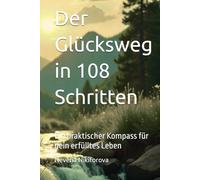 Der Glücksweg in 108 Schritten: Ein praktischer Kompass für dein erfülltes Leben