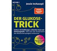 Der Glukose-Trick: Schluss mit Heißhunger, schlechter Haut und Stimmungstiefs - Wie man der Achterbahn des Blutzuckerspiegels entkommt - Mit Selbsttest und 10 überraschenden Ernährungs-Hacks