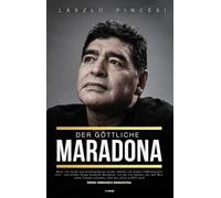 Der göttliche Maradona: 60 unglaubliche Geschichte über Diego Armando Maradona