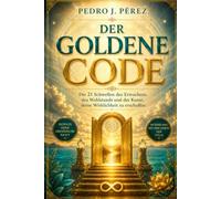 DER GOLDENE CODE: Die 21 Schwellen des Erwachens, des Wohlstandsund der Kunst, deine Wirklichkeit zu erschaffen