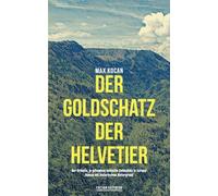 Der Goldschatz de Helvetier: Der Grösste, je gefundene keltische Goldschatz in Europa!