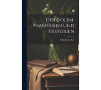 Der Golem. Phantasien Und Historien