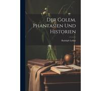Der Golem. Phantasien Und Historien