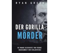 Der Gorilla-Mörder: Die Wahre Geschichte Von Verrat, Grausamkeit Und Schlächterei