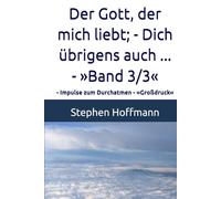 Der Gott, der mich liebt; - Dich übrigens auch ... - »Band 3/3«: - Impulse zum Durchatmen - »Großdruck«