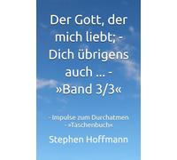 Der Gott, der mich liebt; - Dich übrigens auch ... - »Band 3/3«: - Impulse zum Durchatmen - »Taschenbuch«