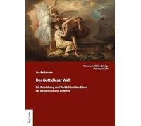 Der Gott dieser Welt: Die Entstehung und Wirklichkeit des Bösen bei Augustinus und Schelling