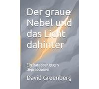 Der graue Nebel und das Licht dahinter: Ein Ratgeber gegen Depressionen
