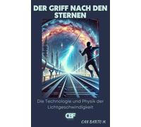 Der Griff Nach Den Sternen: Die Technologie Und Physik Der Lichtgeschwindigkeit (Jenseits Der Sterne: Die Serie Über Zukünftige Weltraumtechnologien)