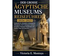 DER GROSSE ÄGYPTISCHE MUSEUMS REISEFÜHRER 2026-2027: Entdecken Sie das größte archäologische Museum der Welt: verborgene Galerien, detaillierte Routenbeschreibungen und Insider-Tipps von Experten.