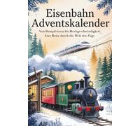 Der große Eisenbahn-Adventskalender: Von Dampfriesen bis Hochgeschwindigkeit - eine Reise durch die Welt der Züge