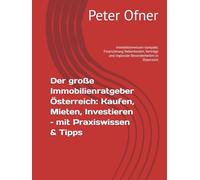 Der große Immobilienratgeber Österreich: Kaufen, Mieten, Investieren - mit Praxiswissen & Tipps: Immobilienwissen kompakt: Finanzierung Nebenkosten, Verträge und regionale Besonderheiten in Österreich