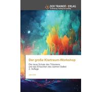 Der große Klartraum-Workshop: Die neue Schule des Träumens und das Erwachen des wahren Selbst 2. Auflage